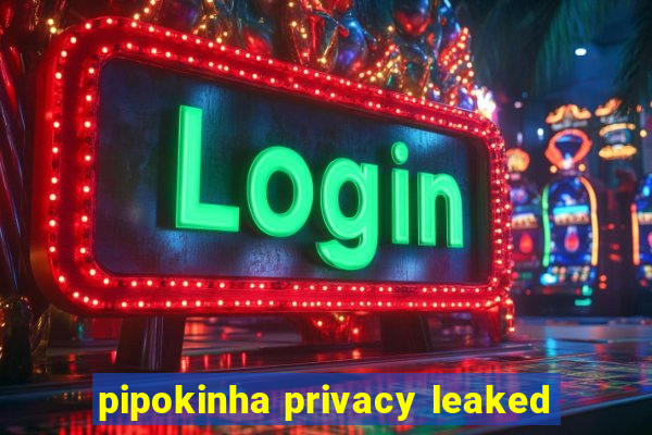 pipokinha privacy leaked